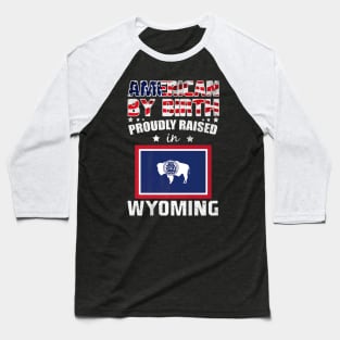 American By Birth Proudly Raised In Wyoming Flag Baseball T-Shirt